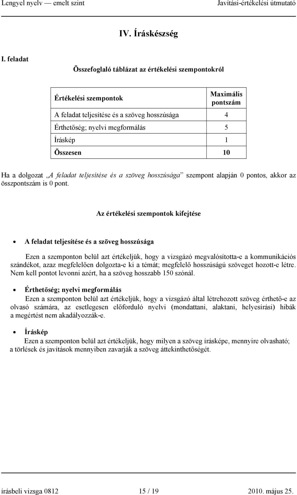 10 Ha a dolgozat A feladat teljesítése és a szöveg hosszúsága szempont alapján 0 pontos, akkor az összpontszám is 0 pont.