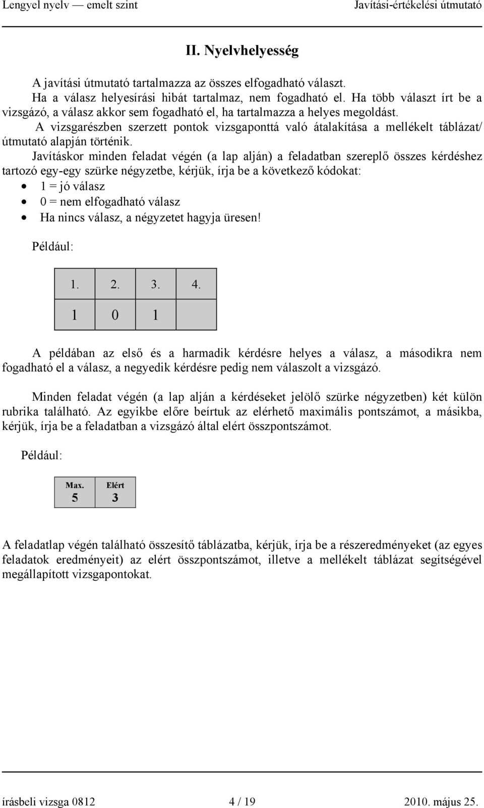 A vizsgarészben szerzett pontok vizsgaponttá való átalakítása a mellékelt táblázat/ útmutató alapján történik.