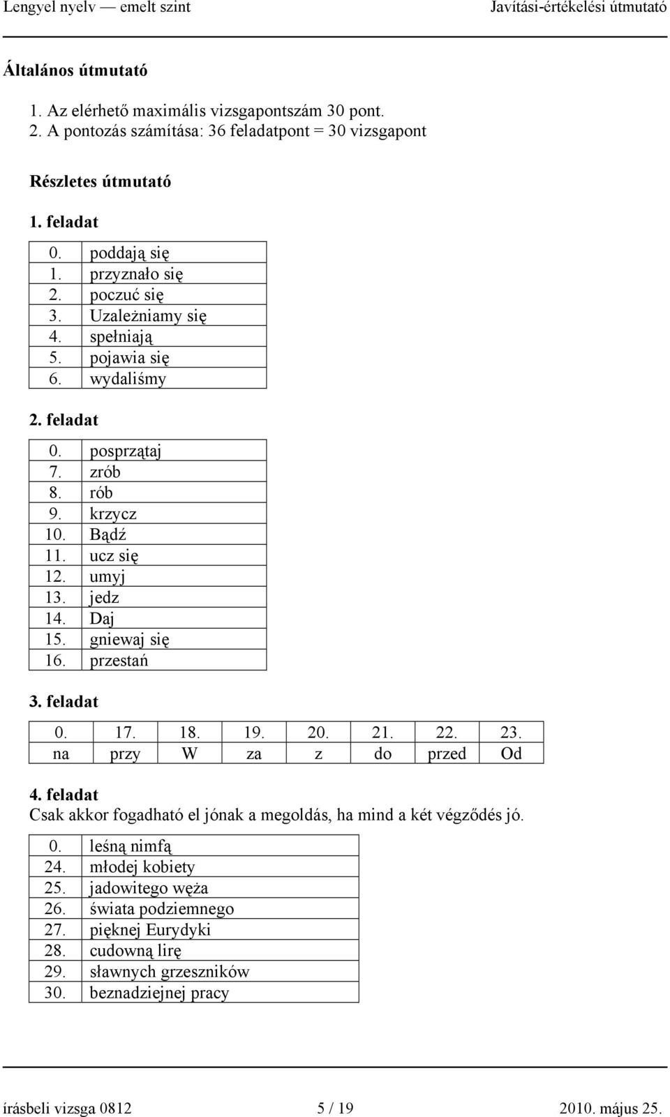 Daj 15. gniewaj się 16. przestań 3. feladat 0. 17. 18. 19. 20. 21. 22. 23. na przy W za z do przed Od 4. feladat Csak akkor fogadható el jónak a megoldás, ha mind a két végződés jó. 0. leśną nimfą 24.