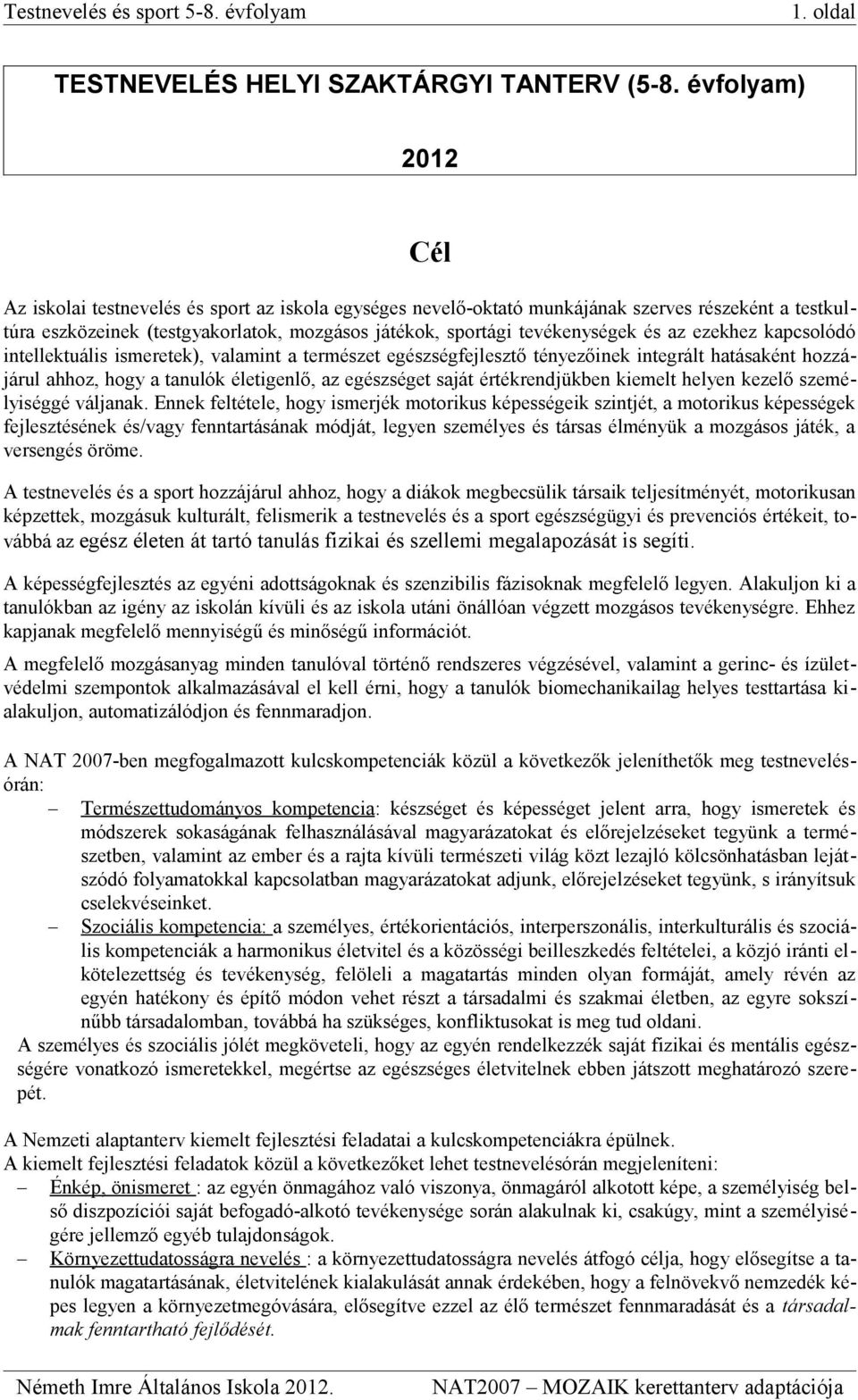 és az ezekhez kapcsolódó intellektuális ismeretek), valamint a természet egészségfejlesztő tényezőinek integrált hatásaként hozzájárul ahhoz, hogy a tanulók életigenlő, az egészséget saját