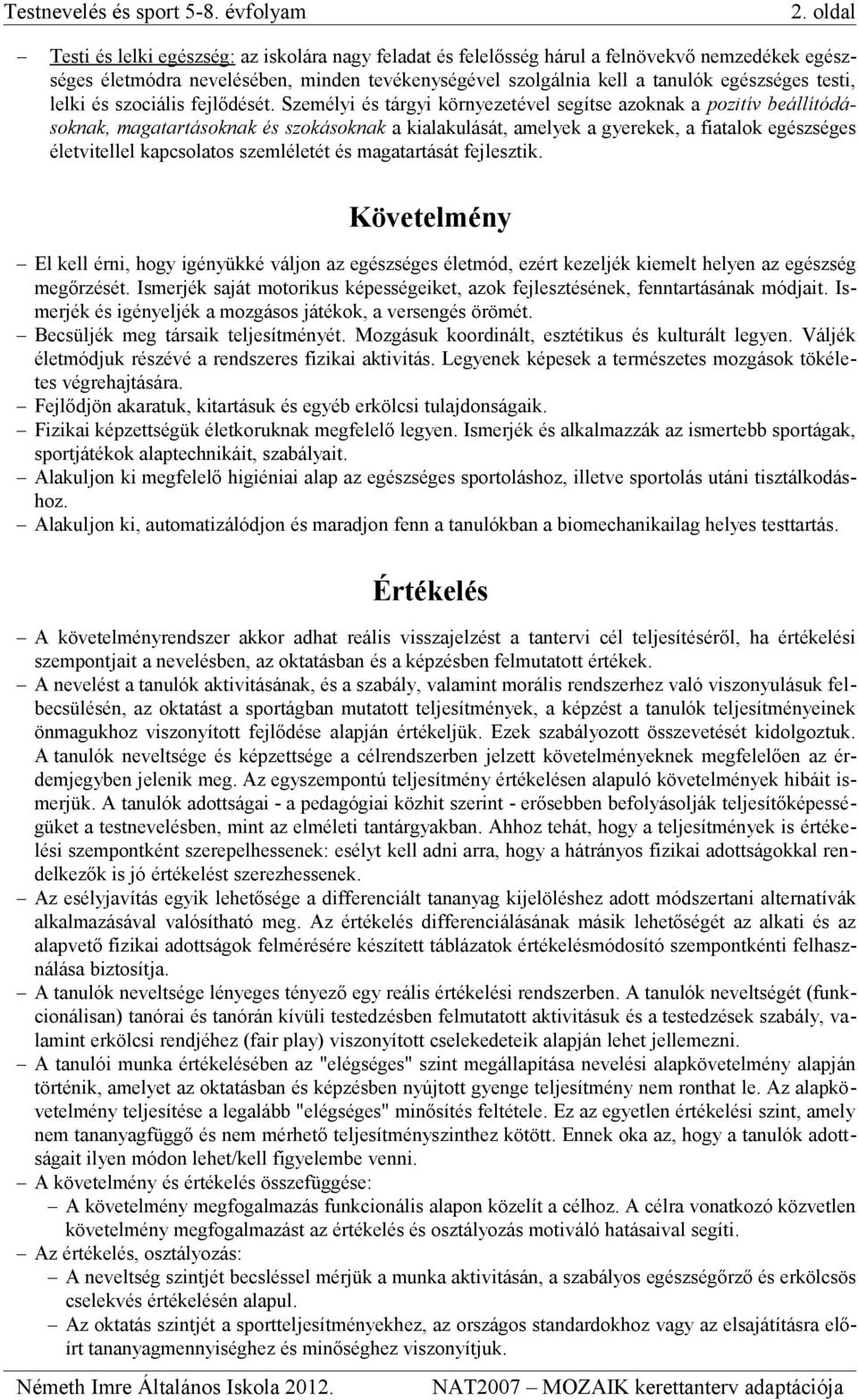Személyi és tárgyi környezetével segítse azoknak a pozitív beállítódásoknak, magatartásoknak és szokásoknak a kialakulását, amelyek a gyerekek, a fiatalok egészséges életvitellel kapcsolatos