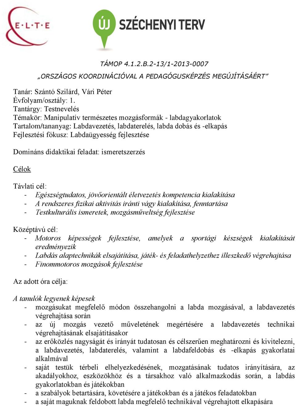 fejlesztése Domináns didaktikai feladat: ismeretszerzés Célok Távlati cél: - Egészségtudatos, jövőorientált életvezetés kompetencia kialakítása - A rendszeres fizikai aktivitás iránti vágy