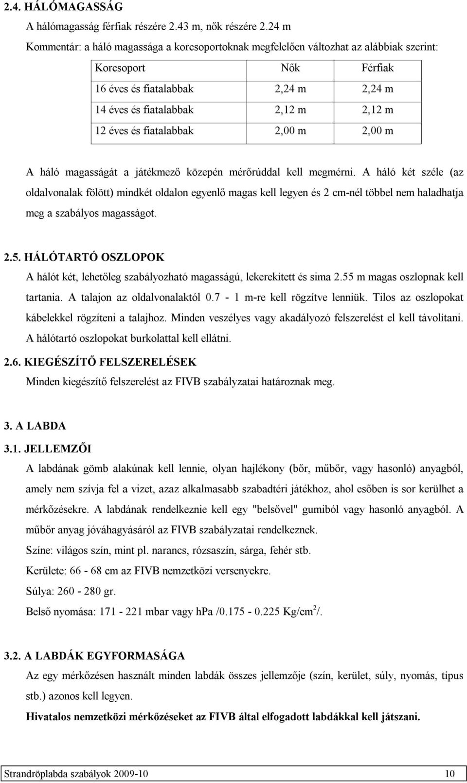 és fiatalabbak 2,00 m 2,00 m A háló magasságát a játékmező közepén mérőrúddal kell megmérni.
