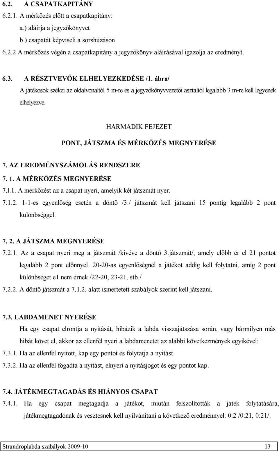 HARMADIK FEJEZET PONT, JÁTSZMA ÉS MÉRKŐZÉS MEGNYERÉSE 7. AZ EREDMÉNYSZÁMOLÁS RENDSZERE 7. 1. A MÉRKŐZÉS MEGNYERÉSE 7.l.1. A mérkőzést az a csapat nyeri, amelyik két játszmát nyer. 7.1.2.
