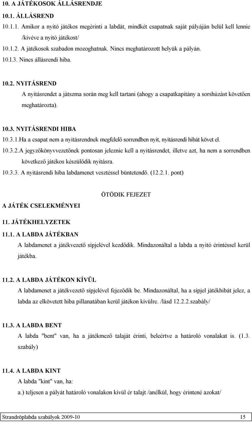 NYITÁSREND A nyitásrendet a játszma során meg kell tartani (ahogy a csapatkapitány a sorshúzást követően meghatározta). 10
