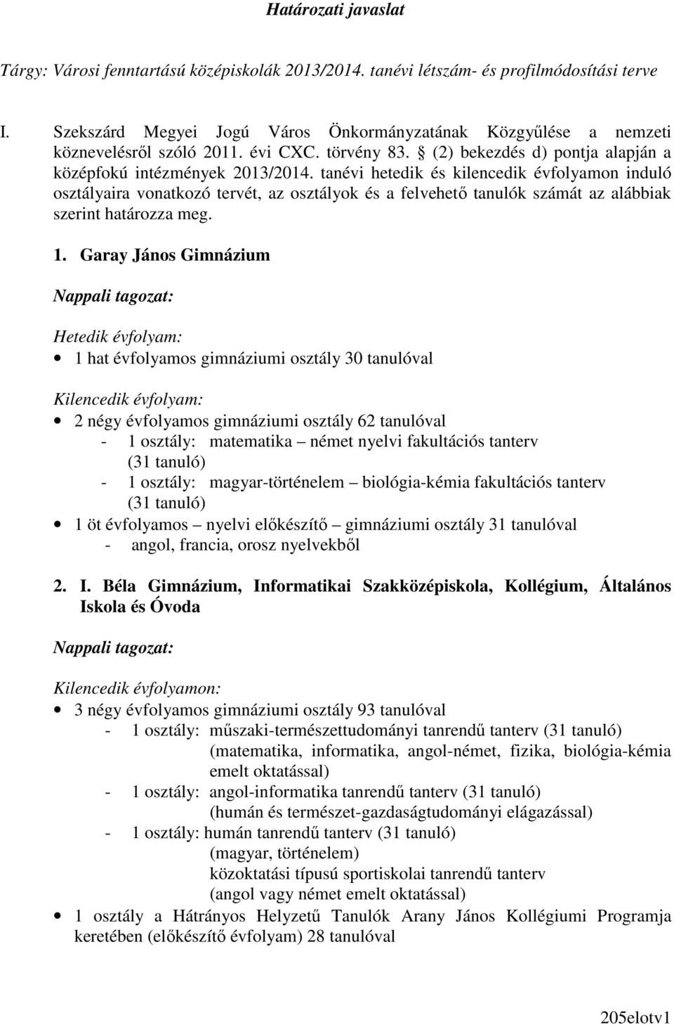 tanévi hetedik és kilencedik évfolyamon induló osztályaira vonatkozó tervét, az osztályok és a felvehetı tanulók számát az alábbiak szerint határozza meg. 1.