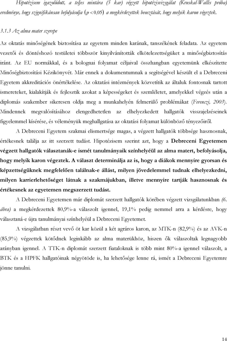 Az egyetem vezetői és döntéshozó testületei többször kinyilvánították elkötelezettségüket a minőségbiztosítás iránt.