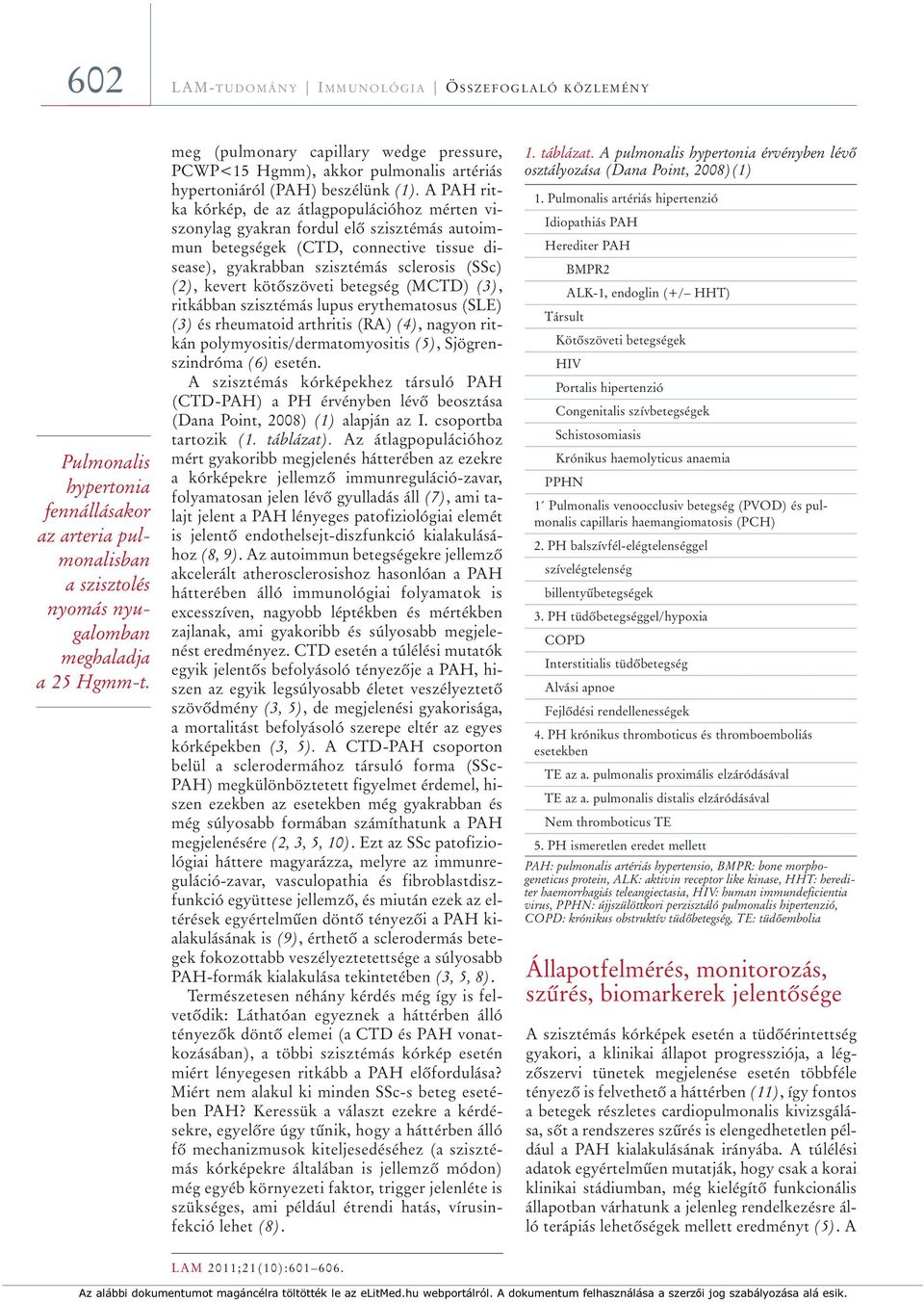 A PAH ritka kórkép, de az átlagpopulációhoz mérten viszonylag gyakran fordul elô szisztémás autoimmun betegségek (CTD, connective tissue disease), gyakrabban szisztémás sclerosis (SSc) (2), kevert
