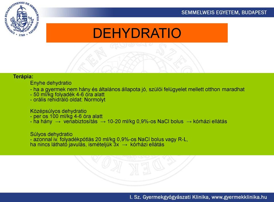 100 ml/kg 4-6 óra alatt - ha hány venabiztosítás 10-20 ml/kg 0,9%-os NaCl bolus kórházi ellátás Súlyos dehydratio -