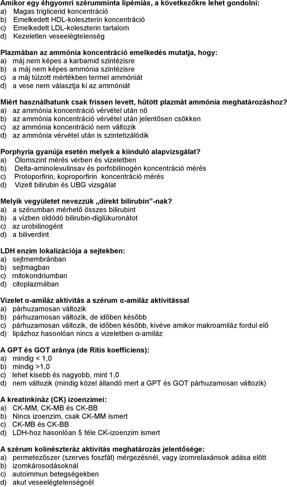 ammóniát d) a vese nem választja ki az ammóniát Miért használhatunk csak frissen levett, hűtött plazmát ammónia meghatározáshoz?