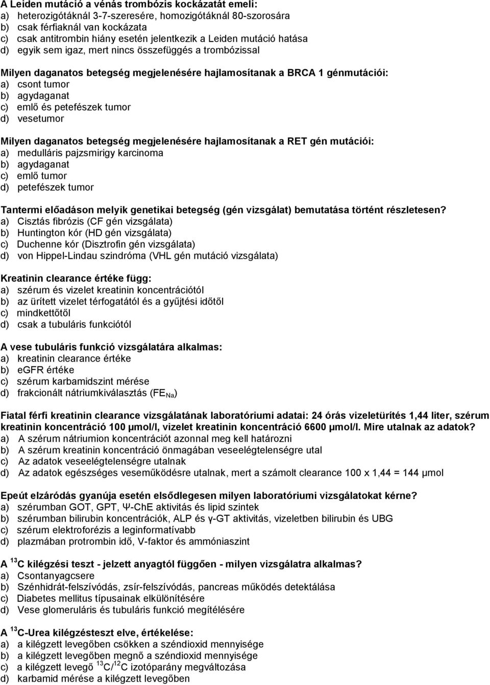 petefészek tumor d) vesetumor Milyen daganatos betegség megjelenésére hajlamosítanak a RET gén mutációi: a) medulláris pajzsmirigy karcinoma b) agydaganat c) emlő tumor d) petefészek tumor Tantermi