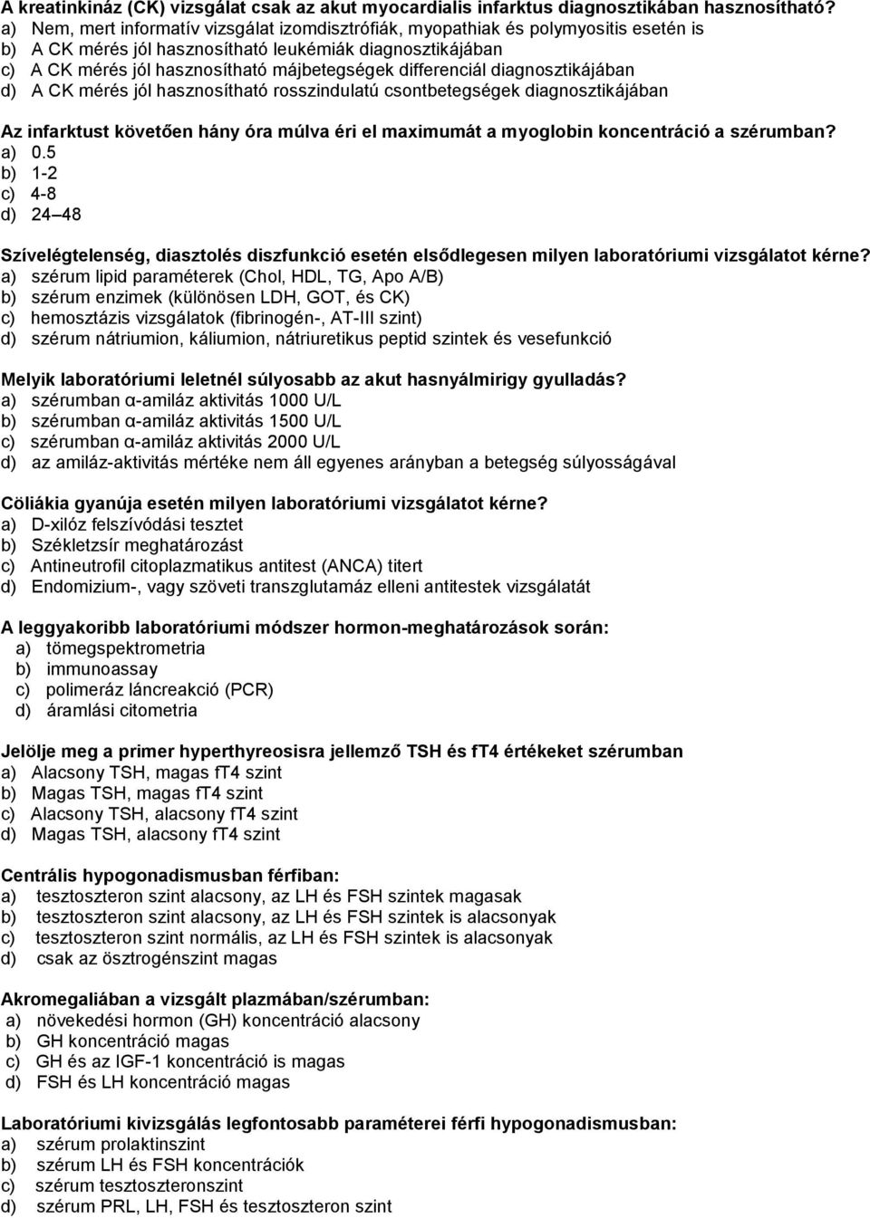 differenciál diagnosztikájában d) A CK mérés jól hasznosítható rosszindulatú csontbetegségek diagnosztikájában Az infarktust követően hány óra múlva éri el maximumát a myoglobin koncentráció a