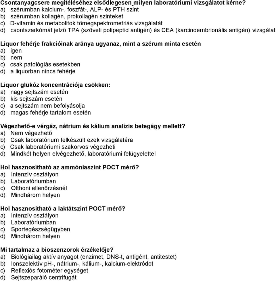 polipeptid antigén) és CEA (karcinoembrionális antigén) vizsgálat Liquor fehérje frakcióinak aránya ugyanaz, mint a szérum minta esetén a) igen b) nem c) csak patológiás esetekben d) a liquorban