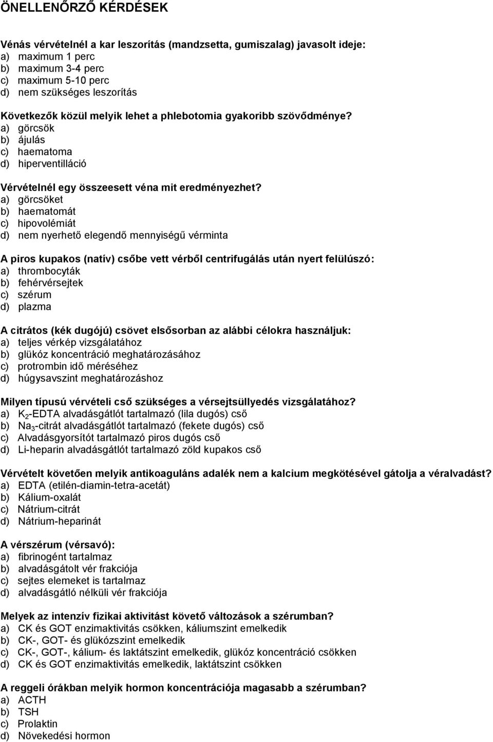a) görcsöket b) haematomát c) hipovolémiát d) nem nyerhető elegendő mennyiségű vérminta A piros kupakos (natív) csőbe vett vérből centrifugálás után nyert felülúszó: a) thrombocyták b) fehérvérsejtek