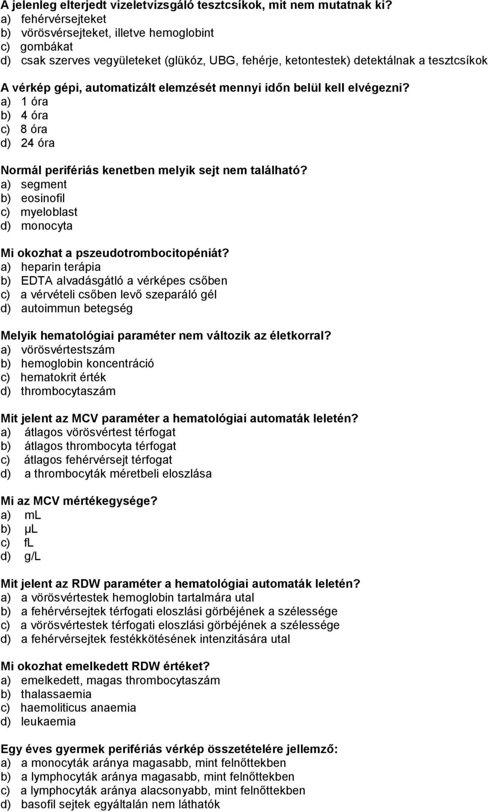 elemzését mennyi időn belül kell elvégezni? a) 1 óra b) 4 óra c) 8 óra d) 24 óra Normál perifériás kenetben melyik sejt nem található?
