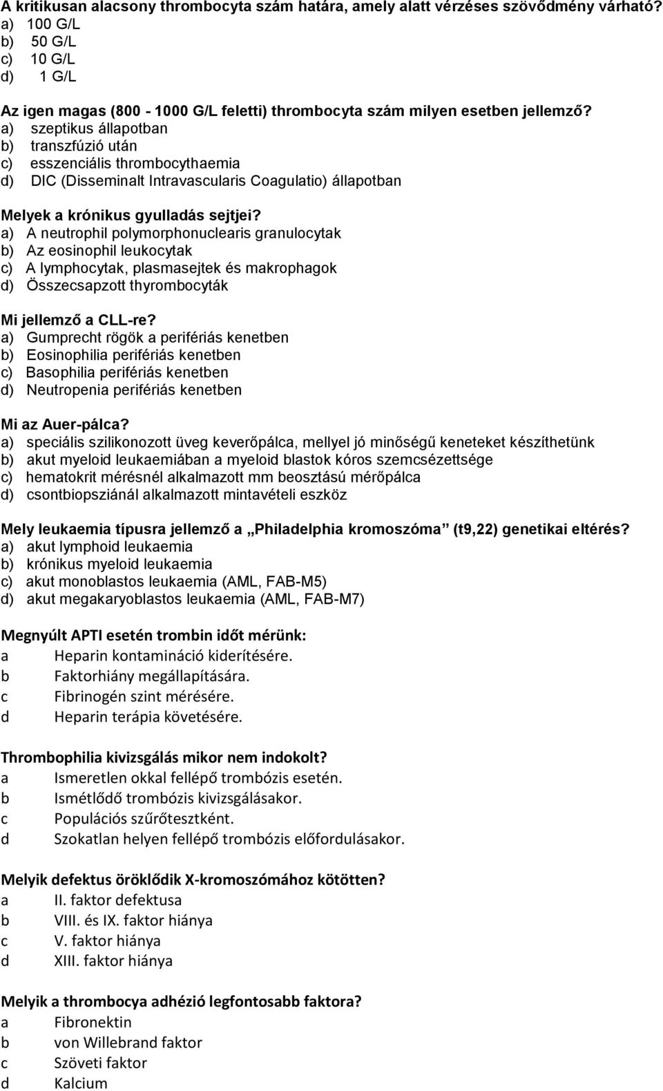 a) szeptikus állapotban b) transzfúzió után c) esszenciális thrombocythaemia d) DIC (Disseminalt Intravascularis Coagulatio) állapotban Melyek a krónikus gyulladás sejtjei?