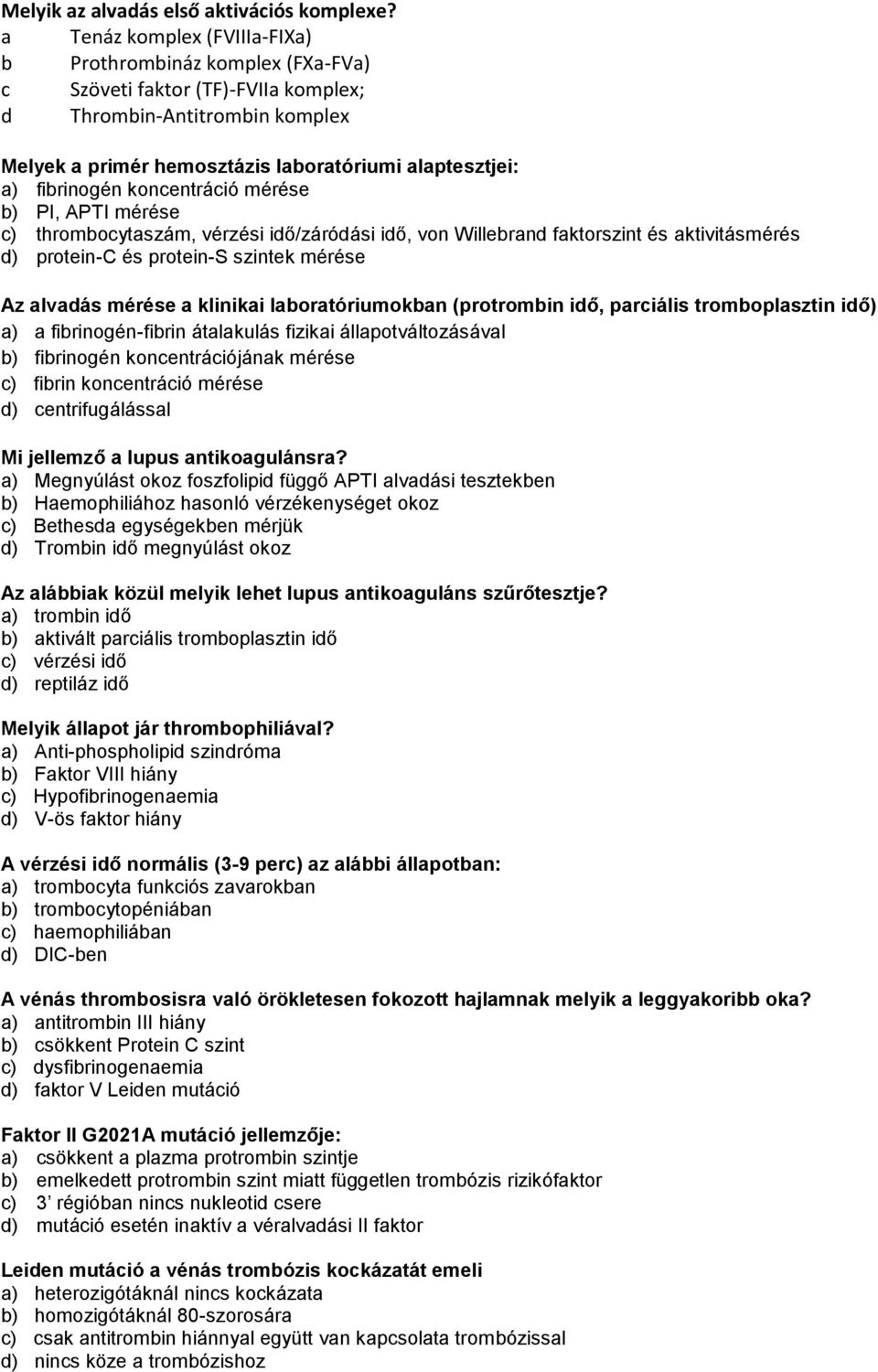 fibrinogén koncentráció mérése b) PI, APTI mérése c) thrombocytaszám, vérzési idő/záródási idő, von Willebrand faktorszint és aktivitásmérés d) protein-c és protein-s szintek mérése Az alvadás mérése