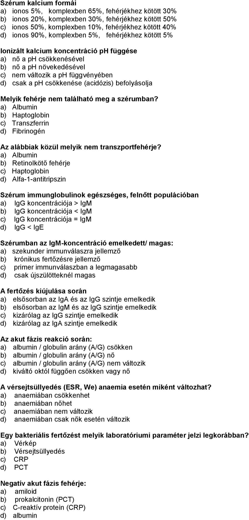 befolyásolja Melyik fehérje nem található meg a szérumban? a) Albumin b) Haptoglobin c) Transzferrin d) Fibrinogén Az alábbiak közül melyik nem transzportfehérje?