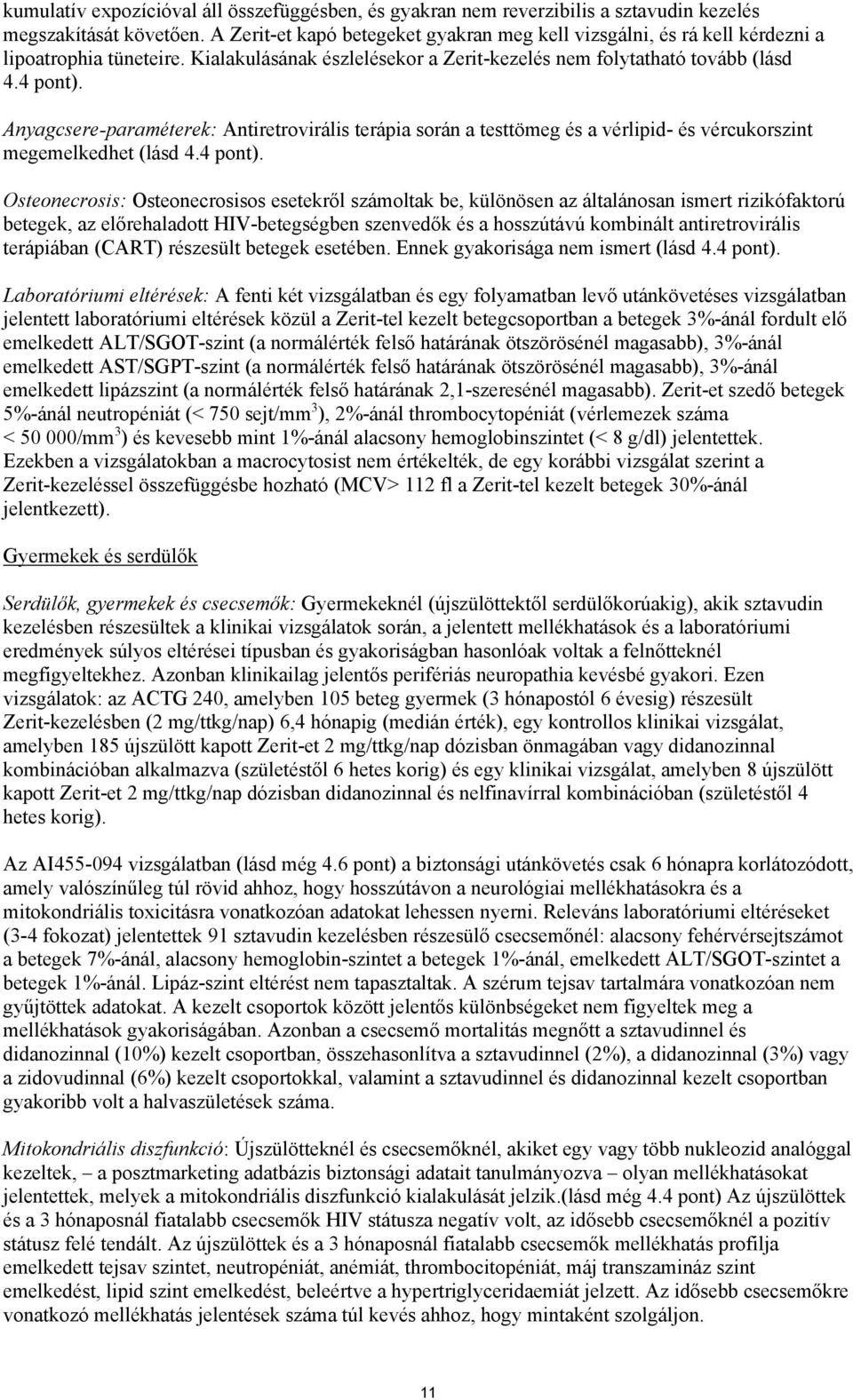 Anyagcsere-paraméterek: Antiretrovirális terápia során a testtömeg és a vérlipid- és vércukorszint megemelkedhet (lásd 4.4 pont).