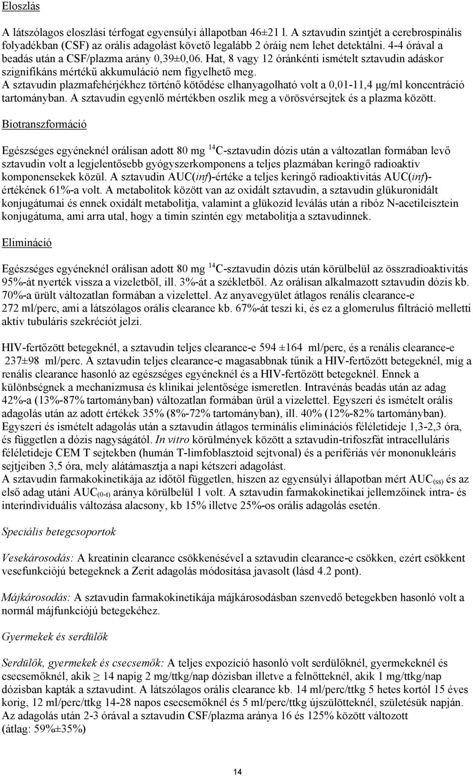 A sztavudin plazmafehérjékhez történő kötődése elhanyagolható volt a 0,01-11,4 μg/ml koncentráció tartományban. A sztavudin egyenlő mértékben oszlik meg a vörösvérsejtek és a plazma között.
