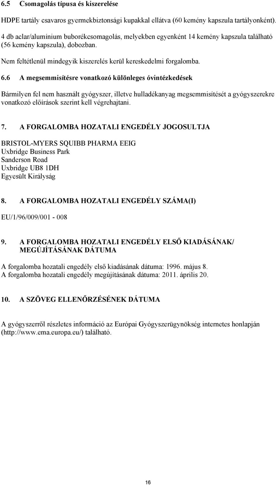6 A megsemmisítésre vonatkozó különleges óvintézkedések Bármilyen fel nem használt gyógyszer, illetve hulladékanyag megsemmisítését a gyógyszerekre vonatkozó előírások szerint kell végrehajtani. 7.