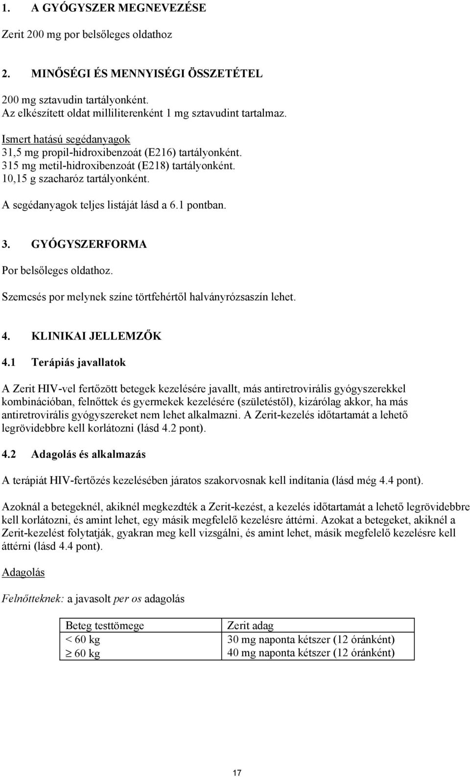A segédanyagok teljes listáját lásd a 6.1 pontban. 3. GYÓGYSZERFORMA Por belsőleges oldathoz. Szemcsés por melynek színe törtfehértől halványrózsaszín lehet. 4. KLINIKAI JELLEMZŐK 4.