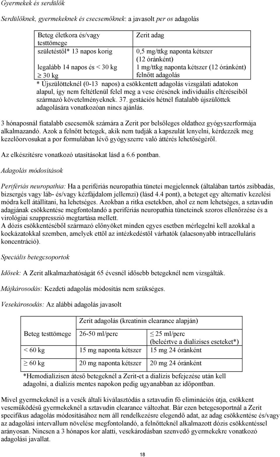 feltétlenül felel meg a vese érésének individuális eltéréseiből származó követelményeknek. 37. gestációs hétnél fiatalabb újszülöttek adagolására vonatkozóan nincs ajánlás.