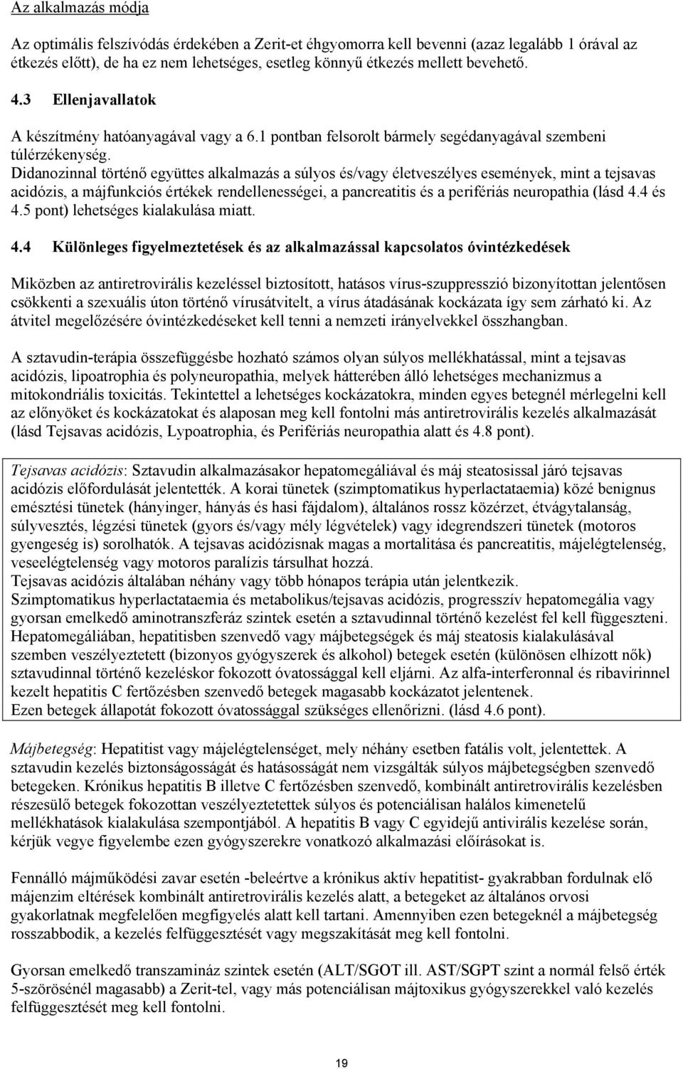 Didanozinnal történő együttes alkalmazás a súlyos és/vagy életveszélyes események, mint a tejsavas acidózis, a májfunkciós értékek rendellenességei, a pancreatitis és a perifériás neuropathia (lásd 4.