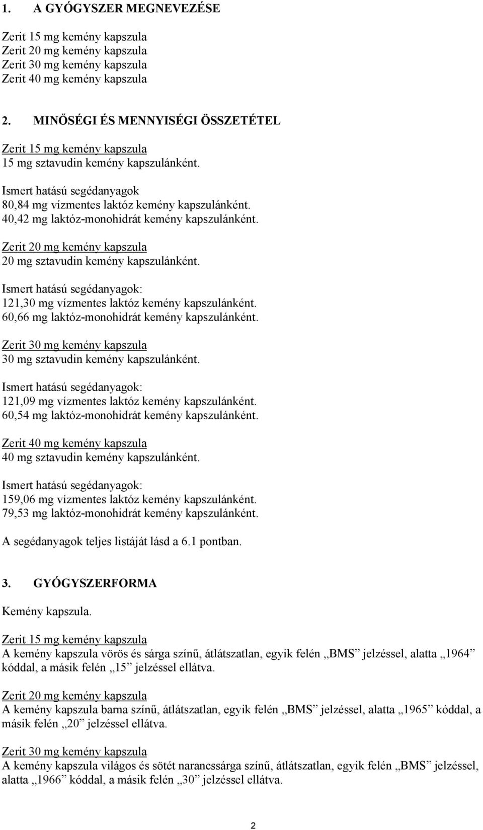 40,42 mg laktóz-monohidrát kemény kapszulánként. Zerit 20 mg kemény kapszula 20 mg sztavudin kemény kapszulánként. Ismert hatású segédanyagok: 121,30 mg vízmentes laktóz kemény kapszulánként.