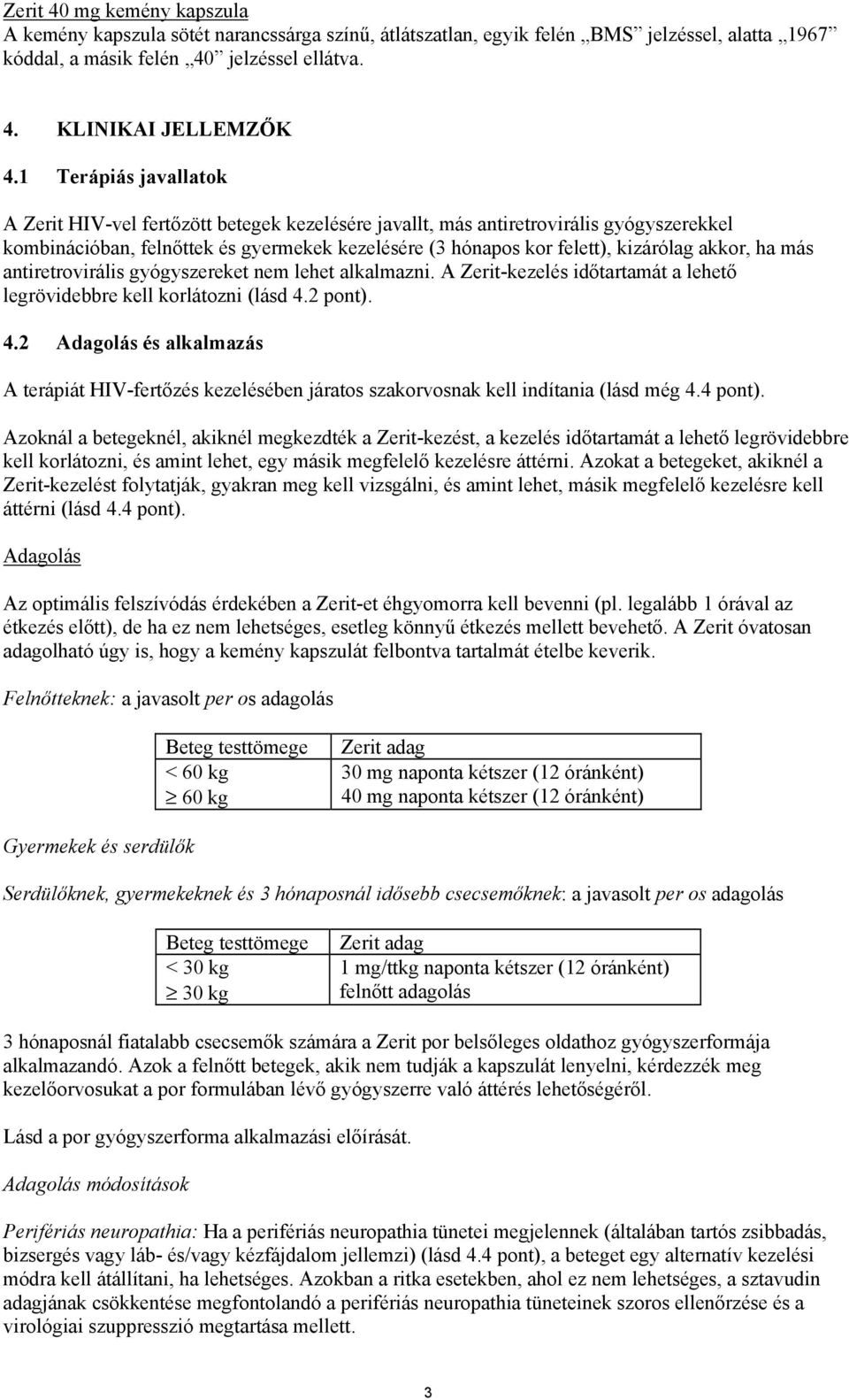 akkor, ha más antiretrovirális gyógyszereket nem lehet alkalmazni. A Zerit-kezelés időtartamát a lehető legrövidebbre kell korlátozni (lásd 4.