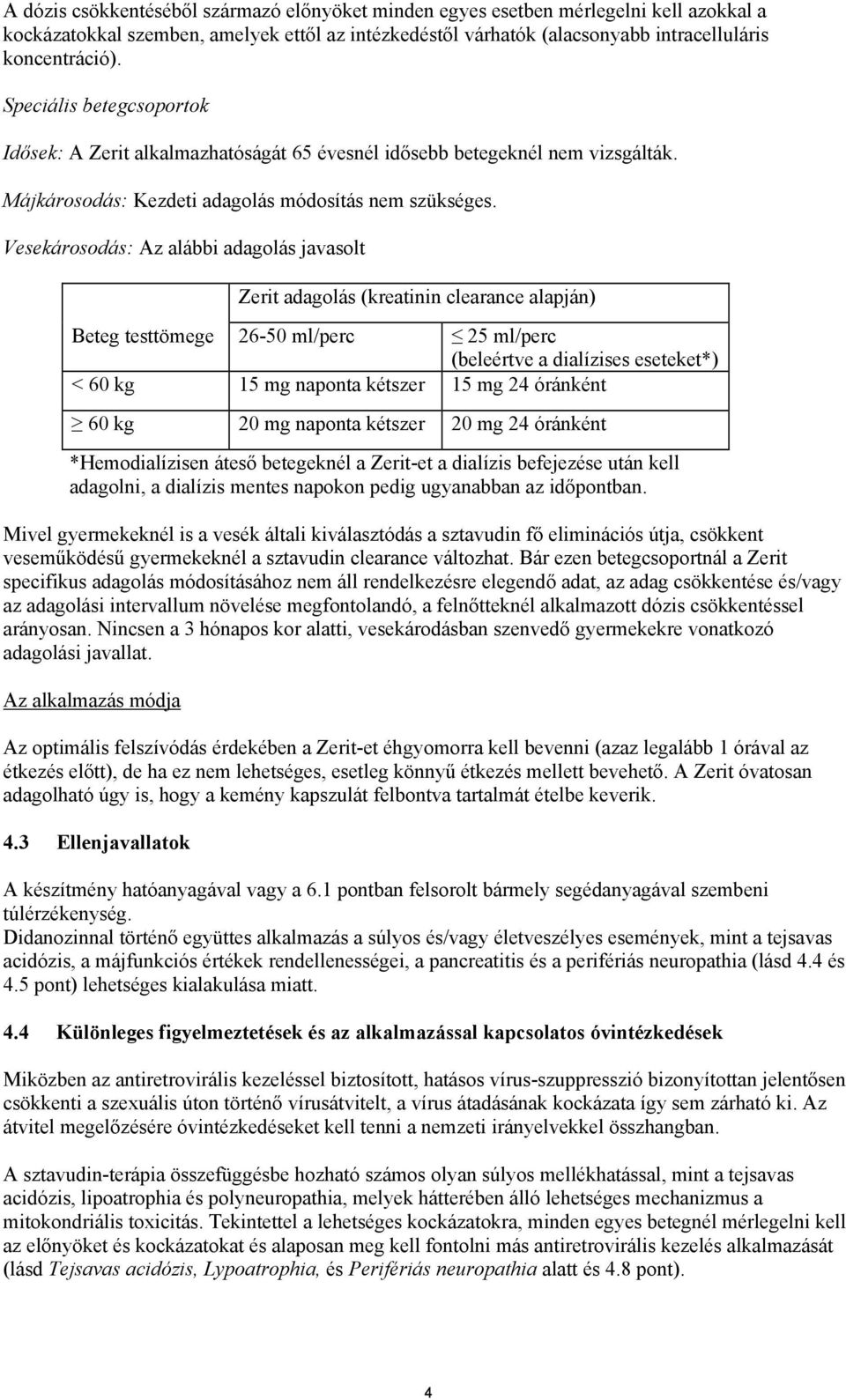 Vesekárosodás: Az alábbi adagolás javasolt Zerit adagolás (kreatinin clearance alapján) Beteg testtömege 26-50 ml/perc 25 ml/perc (beleértve a dialízises eseteket*) < 60 kg 15 mg naponta kétszer 15