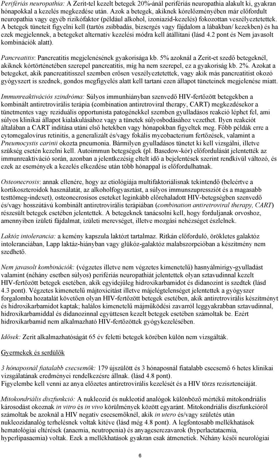 A betegek tüneteit figyelni kell (tartós zsibbadás, bizsergés vagy fájdalom a lábakban/ kezekben) és ha ezek megjelennek, a betegeket alternatív kezelési módra kell átállítani (lásd 4.