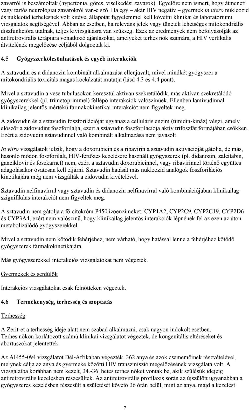 Abban az esetben, ha releváns jelek vagy tünetek lehetséges mitokondriális diszfunkcióra utalnak, teljes kivizsgálásra van szükség.
