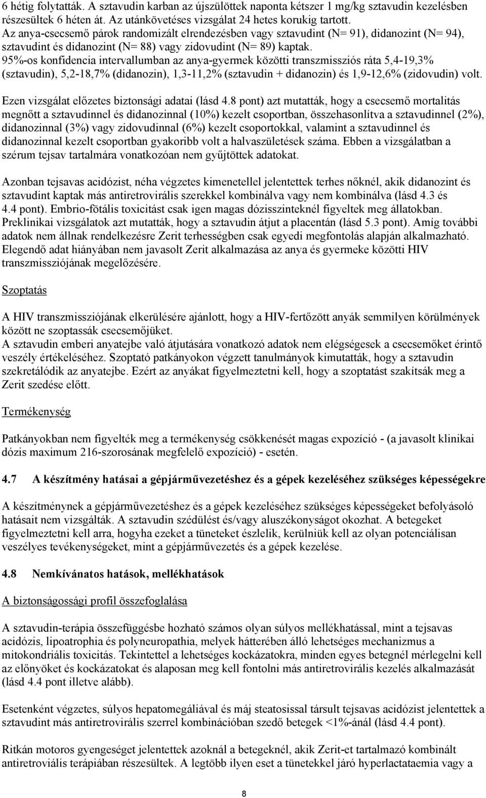 95%-os konfidencia intervallumban az anya-gyermek közötti transzmissziós ráta 5,4-19,3% (sztavudin), 5,2-18,7% (didanozin), 1,3-11,2% (sztavudin + didanozin) és 1,9-12,6% (zidovudin) volt.