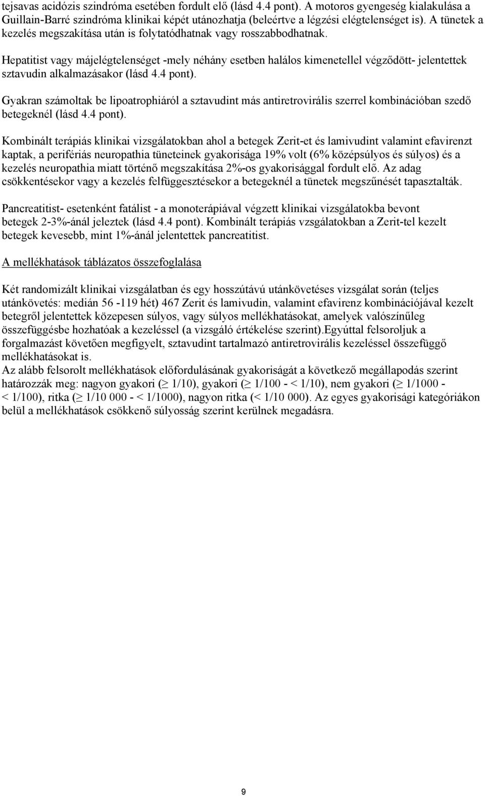 Hepatitist vagy májelégtelenséget -mely néhány esetben halálos kimenetellel végződött- jelentettek sztavudin alkalmazásakor (lásd 4.4 pont).