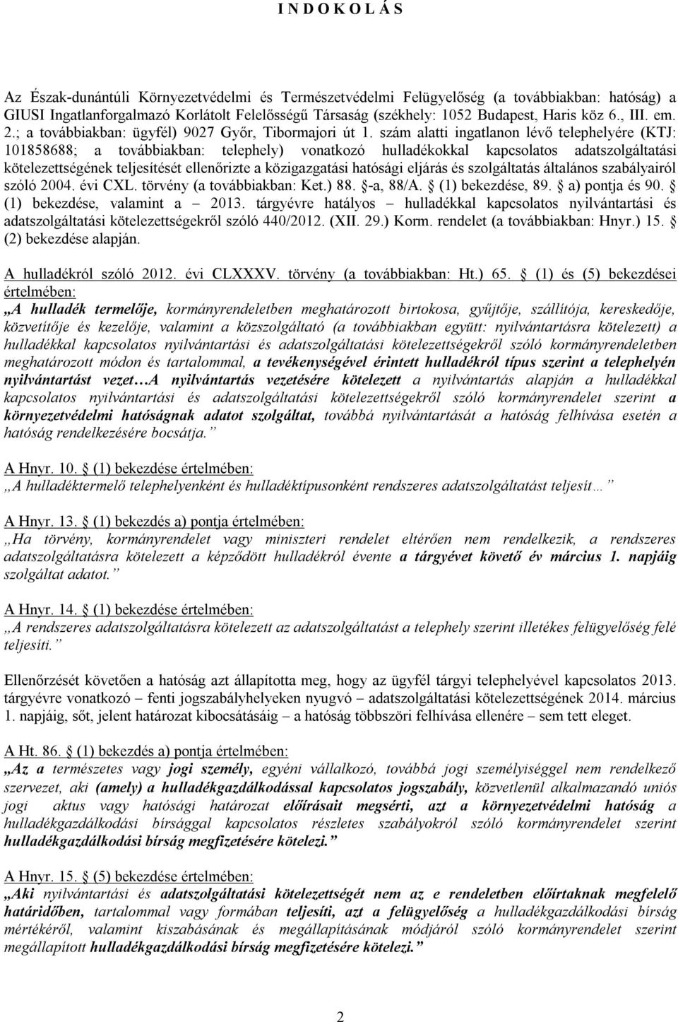 szám alatti ingatlanon lévő telephelyére (KTJ: 101858688; a továbbiakban: telephely) vonatkozó hulladékokkal kapcsolatos adatszolgáltatási kötelezettségének teljesítését ellenőrizte a közigazgatási