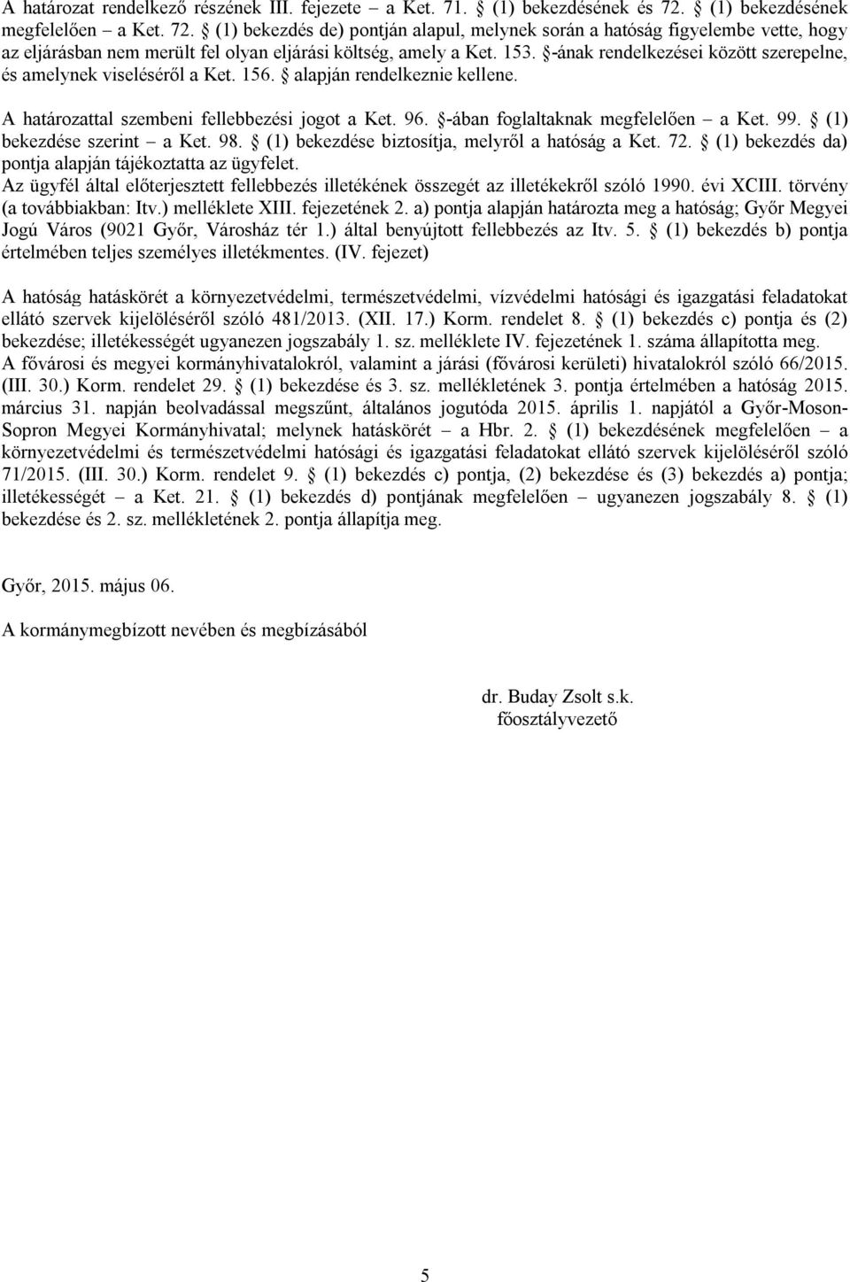 -ának rendelkezései között szerepelne, és amelynek viseléséről a Ket. 156. alapján rendelkeznie kellene. A határozattal szembeni fellebbezési jogot a Ket. 96. -ában foglaltaknak megfelelően a Ket. 99.