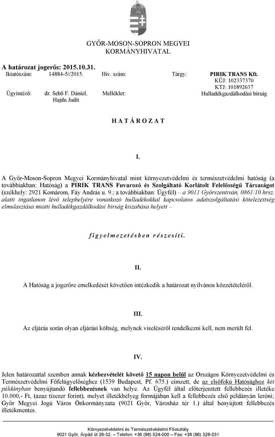 A Győr-Moson-Sopron Megyei Kormányhivatal mint környezetvédelmi és természetvédelmi hatóság (a továbbiakban: Hatóság) a PIRIK TRANS Fuvarozó és Szolgáltató Korlátolt Felelősségű Társaságot (székhely: