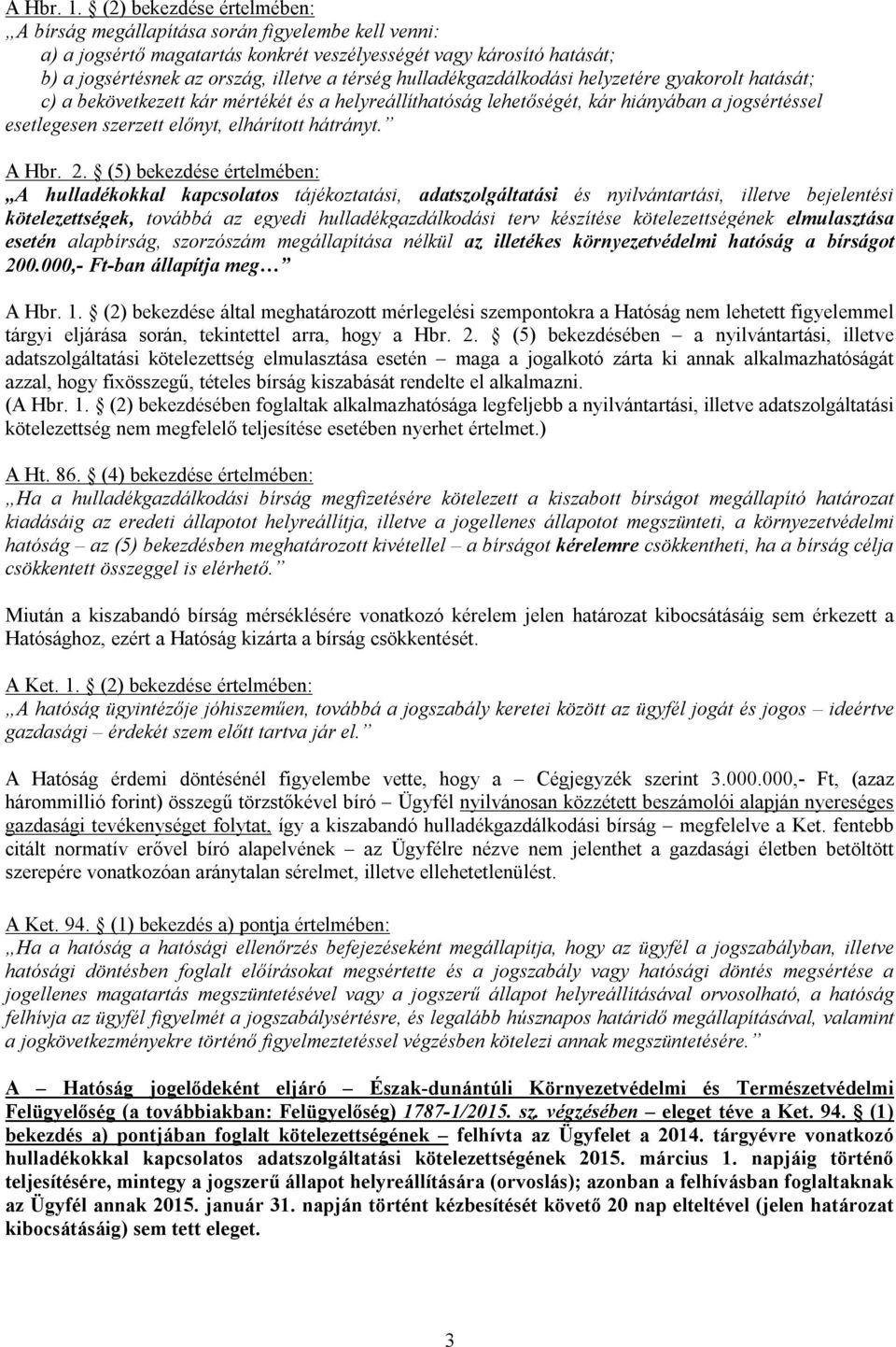 hulladékgazdálkodási helyzetére gyakorolt hatását; c) a bekövetkezett kár mértékét és a helyreállíthatóság lehetőségét, kár hiányában a jogsértéssel esetlegesen szerzett előnyt, elhárított hátrányt.