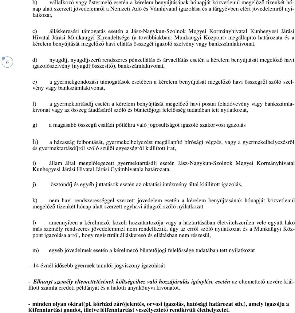 megállapító határozata és a kérelem benyújtását megelőző havi ellátás összegét igazoló szelvény vagy bankszámlakivonat, 6 d) nyugdíj, nyugdíjszerű rendszeres pénzellátás és árvaellátás esetén a