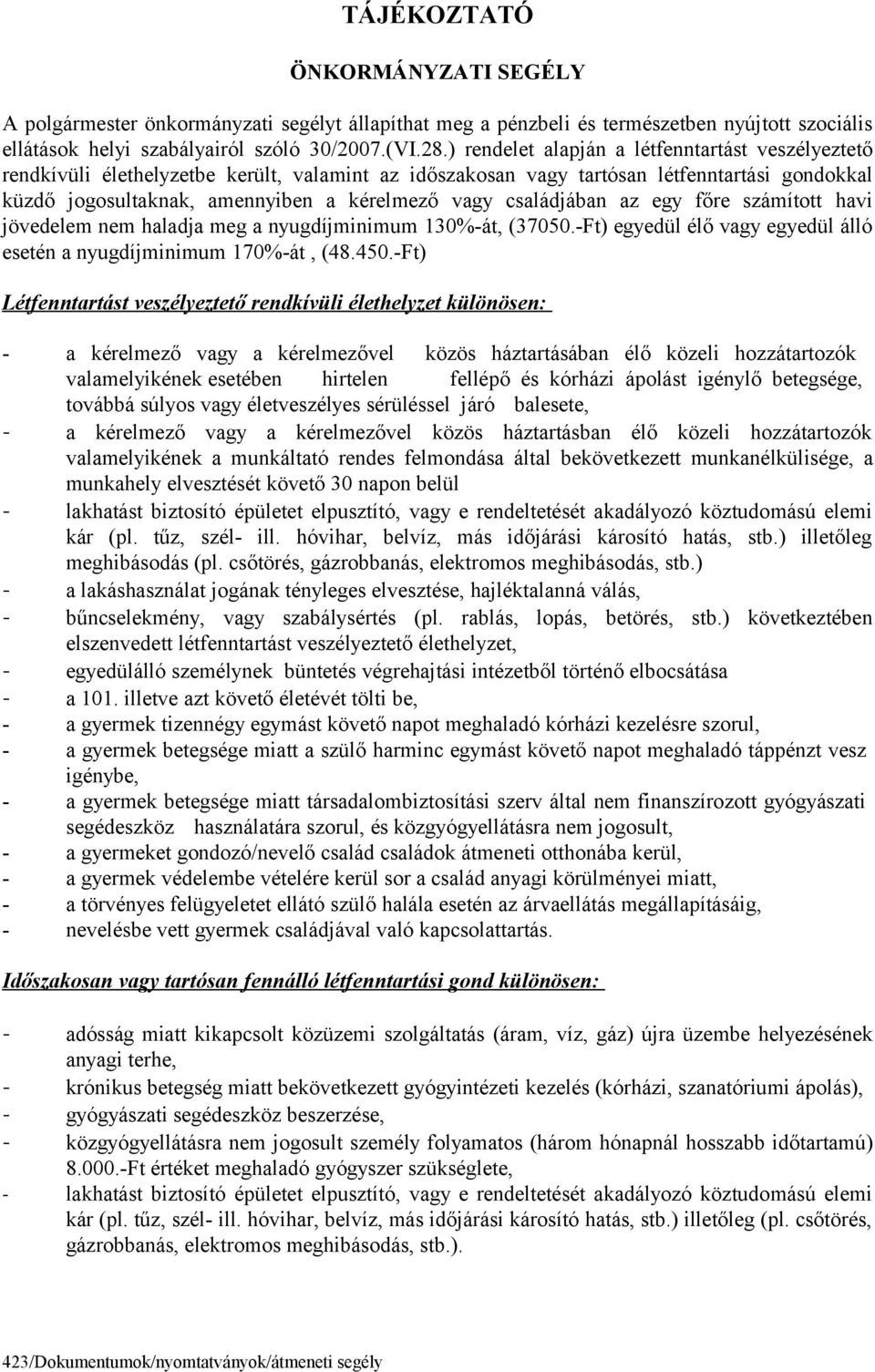 családjában az egy főre számított havi jövedelem nem haladja meg a nyugdíjminimum 130%-át, (37050.-Ft) egyedül élő vagy egyedül álló esetén a nyugdíjminimum 170%-át, (48.450.