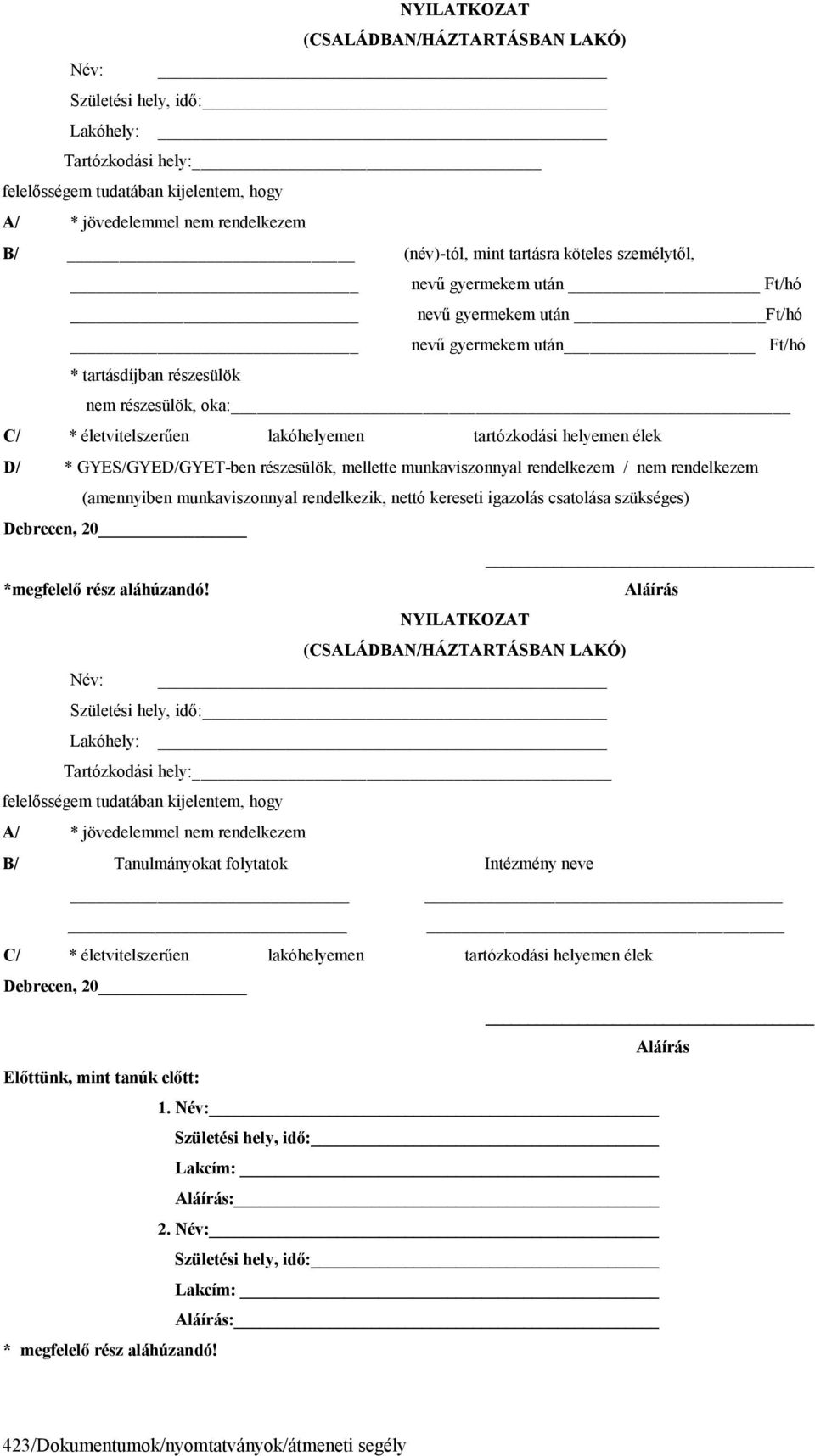 helyemen élek D/ * GYES/GYED/GYET-ben részesülök, mellette munkaviszonnyal rendelkezem / nem rendelkezem (amennyiben munkaviszonnyal rendelkezik, nettó kereseti igazolás csatolása szükséges)