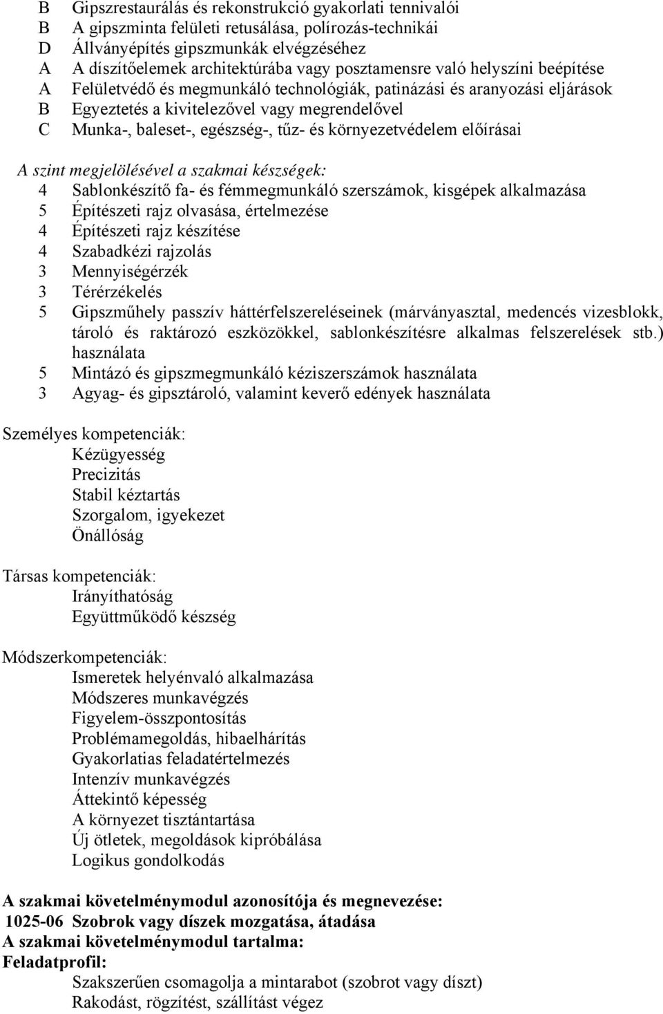 környezetvédelem előírásai A szint megjelölésével a szakmai készségek: 4 Sablonkészítő fa- és fémmegmunkáló szerszámok, kisgépek alkalmazása 5 Építészeti rajz olvasása, értelmezése 4 Építészeti rajz