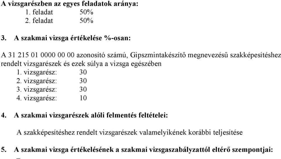 vizsgarészek és ezek súlya a vizsga egészében 1. vizsgarész: 30 2. vizsgarész: 30 3. vizsgarész: 30 4. vizsgarész: 10 4.