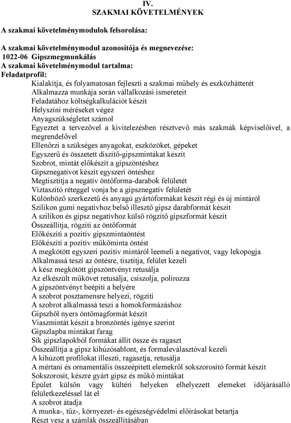 szakmai műhely és eszközhátterét Alkalmazza munkája során vállalkozási ismereteit Feladatához költségkalkulációt készít Helyszíni méréseket végez Anyagszükségletet számol Egyeztet a tervezővel a