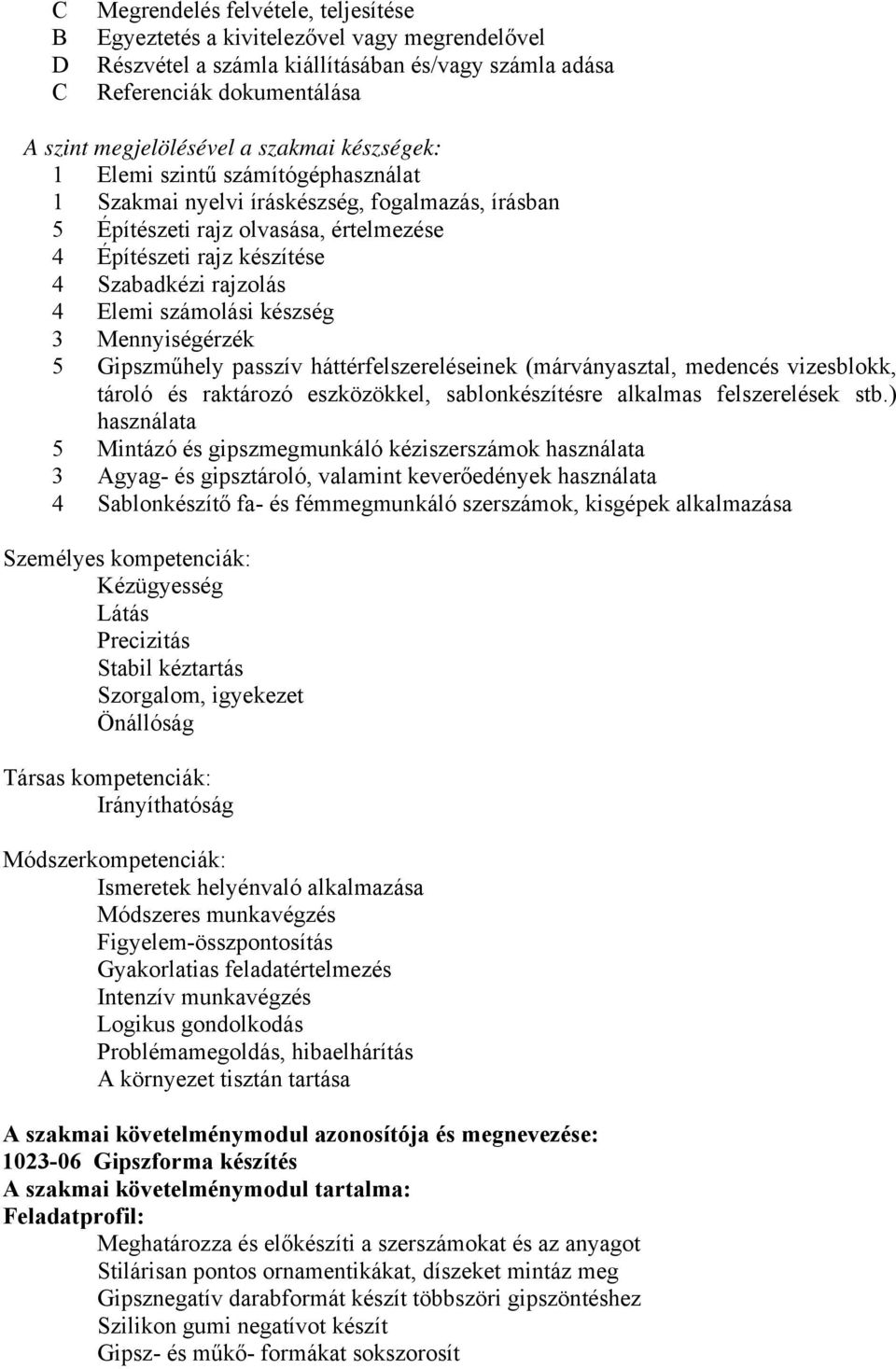 Elemi számolási készség 3 Mennyiségérzék 5 Gipszműhely passzív háttérfelszereléseinek (márványasztal, medencés vizesblokk, tároló és raktározó eszközökkel, sablonkészítésre alkalmas felszerelések stb.