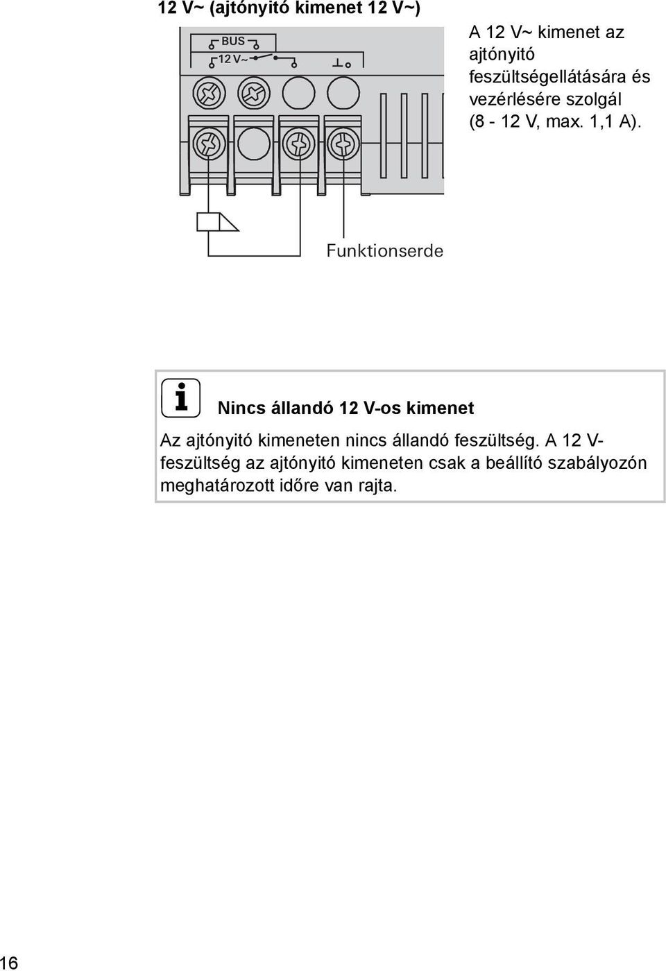 Funktionserde i Nincs állandó 1 V-os kimenet Az ajtónyitó kimeneten nincs