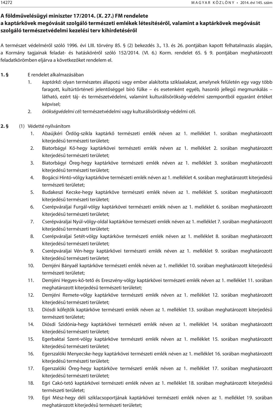 évi LIII. törvény 85. (2) bekezdés 3., 13. és 26. pontjában kapott felhatalmazás alapján, a Kormány tagjainak feladat- és hatásköréről szóló 152/2014. (VI. 6.) Korm. rendelet 65. 9.