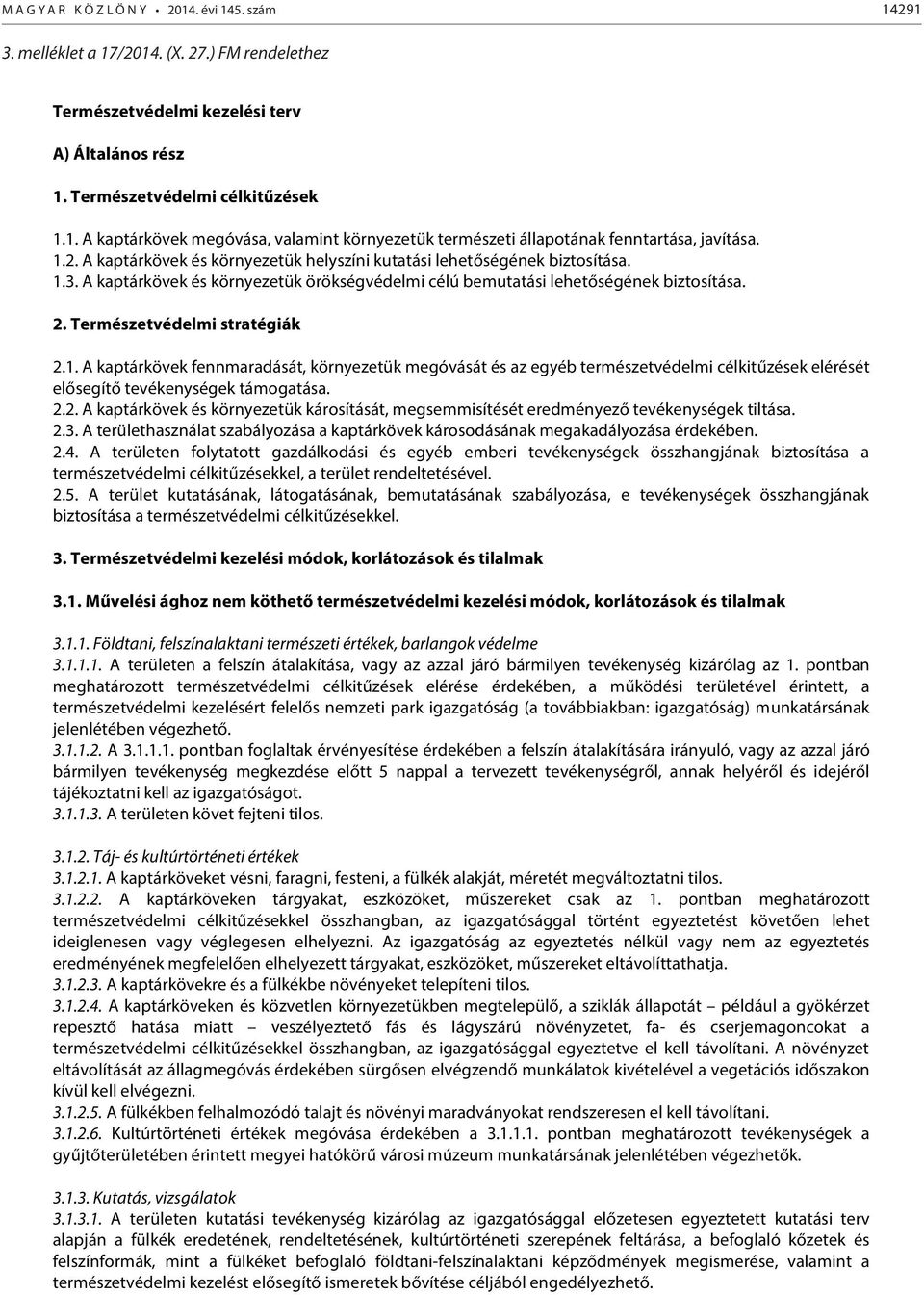 Természetvédelmi stratégiák 2.1. A kaptárkövek fennmaradását, környezetük megóvását és az egyéb természetvédelmi célkitűzések elérését elősegítő tevékenységek támogatása. 2.2. A kaptárkövek és környezetük károsítását, megsemmisítését eredményező tevékenységek tiltása.