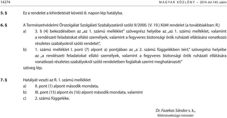számú melléklet, valamint a rendészeti feladatokat ellátó személyek, valamint a fegyveres biztonsági őrök ruházati ellátására vonatkozó részletes szabályokról szóló rendelet, b) 1. számú melléklet I.